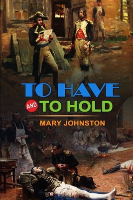 To Have and to Hold by Mary Johnston: Classic Edition Illustrations: Classic Edition Illustrations by Mary Johnston