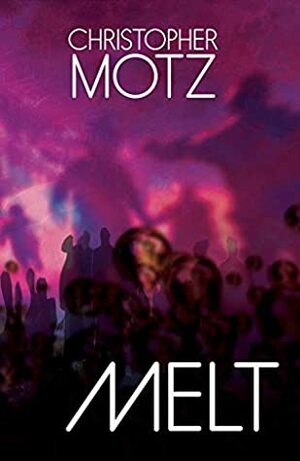 Melt (A Sci-Fi / Horror Thriller) by Christopher Motz