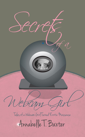 Secrets of a Webcam Girl by Annabelle Baxter, Annabelle T. Baxter