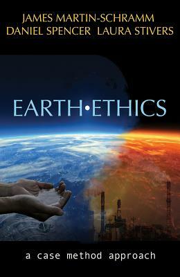 Earth Ethics: A Case Method Approach by Laura Stivers, Daniel Spencer, James Martin-Schramm