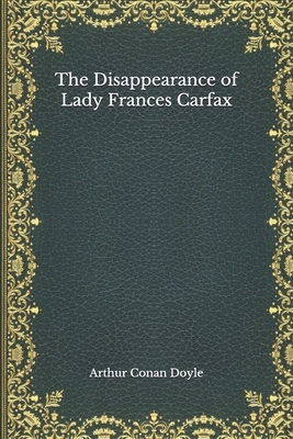 The Disappearance of Lady Frances Carfax by Arthur Conan Doyle