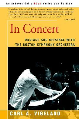 In Concert: Onstage and Offstage with the Boston Symphony Orchestra by Carl Vigeland
