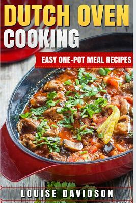 Dutch Oven Cooking: Easy One-Pot Meal Recipes by Louise Davidson