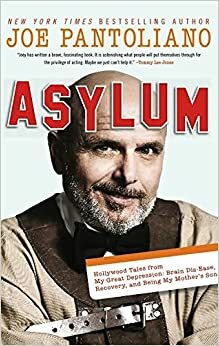 Asylum: A Memoir About Hollywood, Mental Illness, Recovery, and Being My Mother's Son by Joe Pantoliano