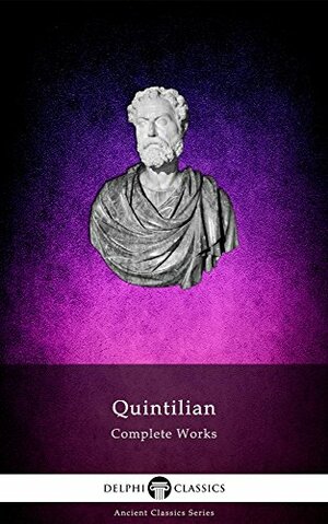 Delphi Complete Works of Quintilian by Marcus Fabius Quintilianus