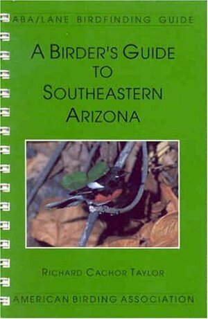A Birder's Guide to Southeastern Arizona (Lane/Aba Birdfinding Guide #102) by Richard Cachor Taylor, Harold R. Holt