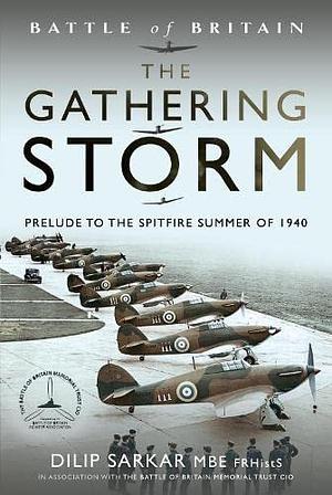 THE GATHERING STORM: Prelude to the Spitfire Summer of 1940  by Dilip Sarkar