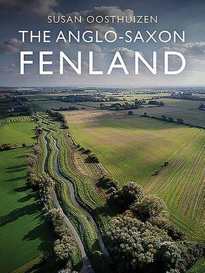 The Anglo-Saxon Fenland by Susan Oosthuizen