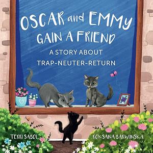 Oscar and Emmy Gain a Friend: A Story About Trap-Neuter-Return by Roksana Barwinska, Terri Sabol, Terri Sabol