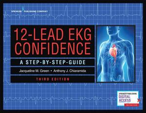 12-Lead EKG Confidence: A Step-By-Step Guide by Anthony J. Chiaramida, Jacqueline M. Green