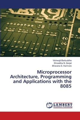 Microprocessor Architecture, Programming and Applications with the 8085 by Shraddha N. Zanjat, Bhavana S. Karmore, Vishwajit Barbuddhe