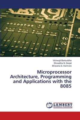 Microprocessor Architecture, Programming and Applications with the 8085 by Vishwajit Barbuddhe, Bhavana S. Karmore, Shraddha N. Zanjat