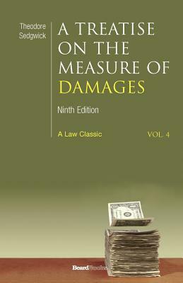 A Treatise on the Measure of Damages: Or an Inquiry Into the Principles Which Govern the Amount of Pecuniary Compensation Awarded by Courts of Justice by Theodore Sedgwick