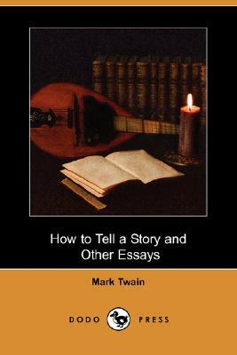 How to Tell a Story and Other Essays (Dodo Press) by Mark Twain