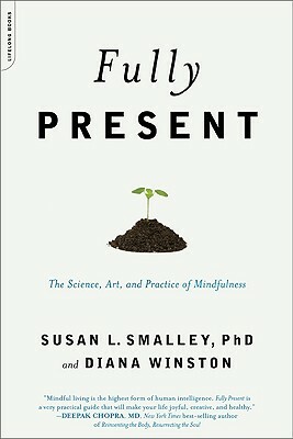 Fully Present: The Science, Art, and Practice of Mindfulness by Diana Winston, Susan L. Smalley