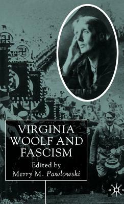 Virginia Woolf and Fascism: Resisting the Dictators' Seduction by Merry Pawlowski