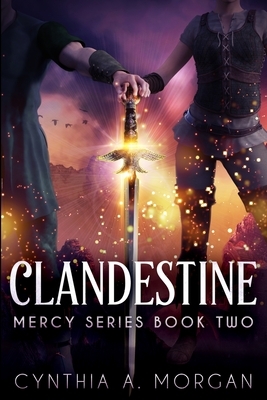 Clandestine (Mercy Series Book 2) by Cynthia A. Morgan