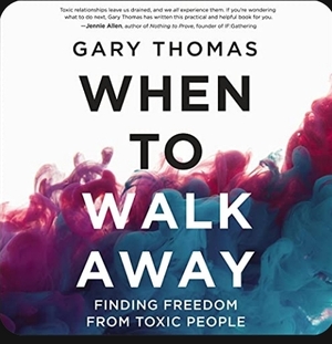 When to Walk Away: Finding Freedom from Toxic People by Gary L. Thomas