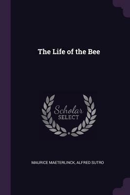 The Life of the Bee by Alfred Sutro, Maurice Maeterlinck