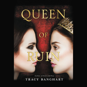 Queen of Ruin by Tracy Banghart