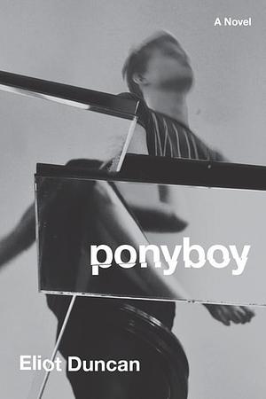 Ponyboy: A Novel by Eliot Duncan