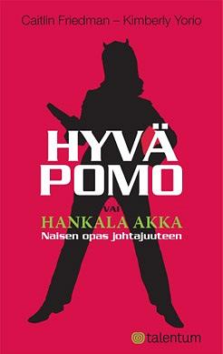 Hyvä pomo vai hankala akka – Naisen opas johtajuuteen: Korvaamattomia oppeja, fiksuja vinkkejä ja tositarinoita, joiden avulla onnistut johtotehtävissä by Caitlin Friedman, Kimberly Yorio