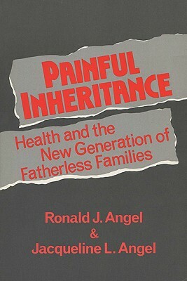 Painful Inheritance: Health and the New Generation of Fatherless Families by Jacqueline L. Angel