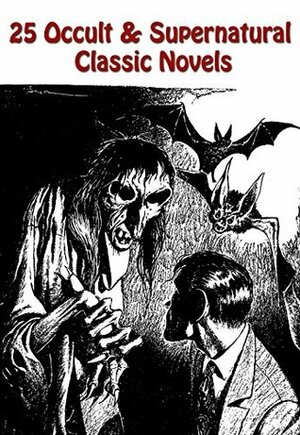 25 Popular Occult & Supernatural Classic Novels by Charles Dickens, J. Sheridan Le Fanu, Washington Irving, Guy Newell Boothby, Henry James, Elizabeth Gaskell, Rudyard Kipling, A.M. Barnard, Grant Allen