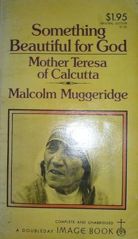 Something Beautiful for God: Mother Teresa of Calcutta by Malcolm Muggeridge