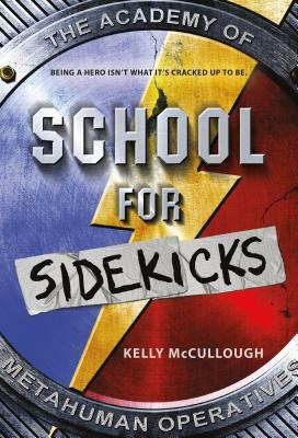 School for Sidekicks: The Academy of Metahuman Operatives by Kelly McCullough