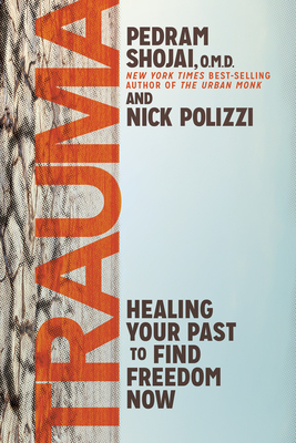 Trauma: Healing Your Past to Find Freedom Now by Pedram Shojai, Nick Polizzi