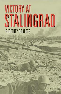 Victory at Stalingrad: The Battle That Changed History by Geoffrey Roberts