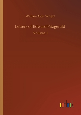 Letters of Edward Fitzgerald: Volume 1 by William Aldis Wright