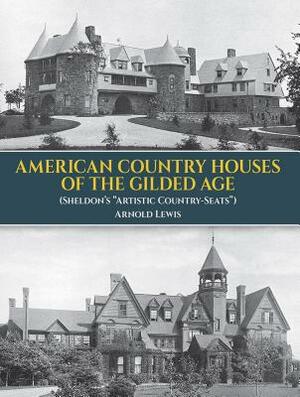 American Country Houses of the Gilded Age (Sheldon's "Artistic Country-Seats") by Arnold Lewis