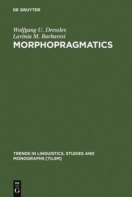 Morphopragmatics by Wolfgang U. Dressler, Lavinia M. Barbaresi