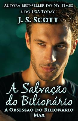 A Salvação do Bilionário Max: A Obsessão do Bilionário by J.S. Scott