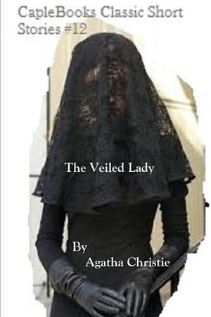 The Veiled Lady: a Hercule Poirot Short Story by Agatha Christie