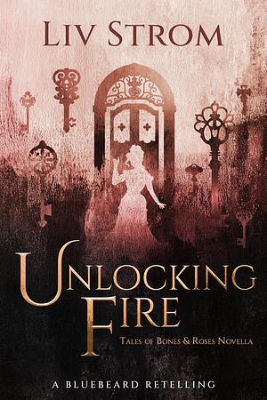 Unlocking Fire: A Bluebeard Retelling by Liv Strom, Liv Strom