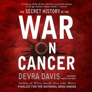 The Secret History of the War on Cancer by Devra Davis Phd Mph
