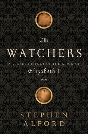 The Watchers: A Secret History of the Reign of Elizabeth I by Stephen Alford