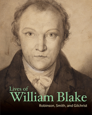 Lives of William Blake by John Thomas Smith, Alexander Gilchrist, Henry Crabb Robinson