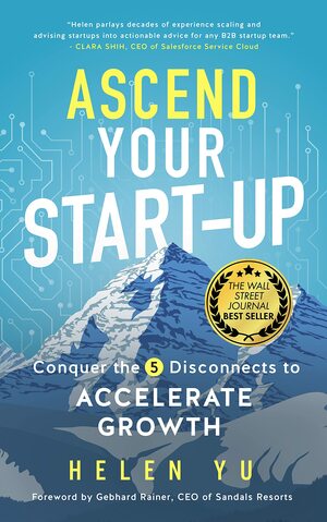 Ascend Your Start-up: Conquer the 5 Disconnects to Accelerate Growth by Helen Yu, Gebhard Rainer