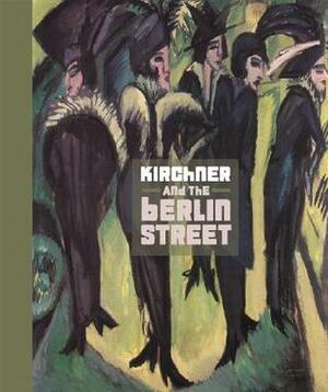 Kirchner and the Berlin Street by Deborah Wye