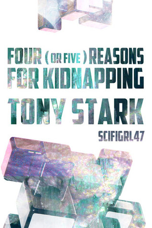 Four (Or Five) Reasons for Kidnapping Tony Stark (In Which Tony Stark Builds Himself Some Friends by Scifigrl47