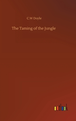 The Taming of the Jungle by C.W. Doyle