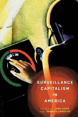 Surveillance Capitalism in America by Kenneth Lipartito, Josh Lauer