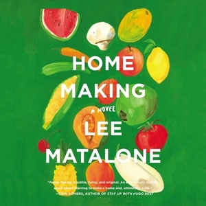 Home Making: A Novel by Lee Matalone