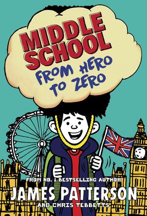 Middle School: From Hero to Zero: by James Patterson