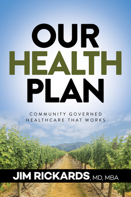 Our Health Plan: Community Governed Healthcare That Works by Jim Rickards