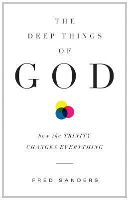 The Deep Things of God: How the Trinity Changes Everything by Fred Sanders